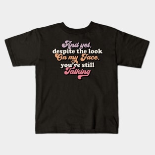 And yet despite the look on my face, you're talking Kids T-Shirt